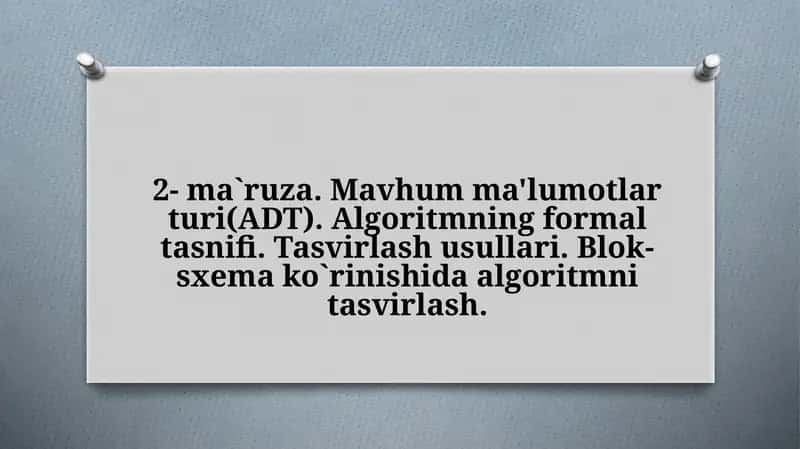 Mavhum ma'lumotlar turi (ADT). Algoritmning formal tasnifi. Tasvirlash usullari. Blok-sxema ko`rinishida algoritmni tasvirlash