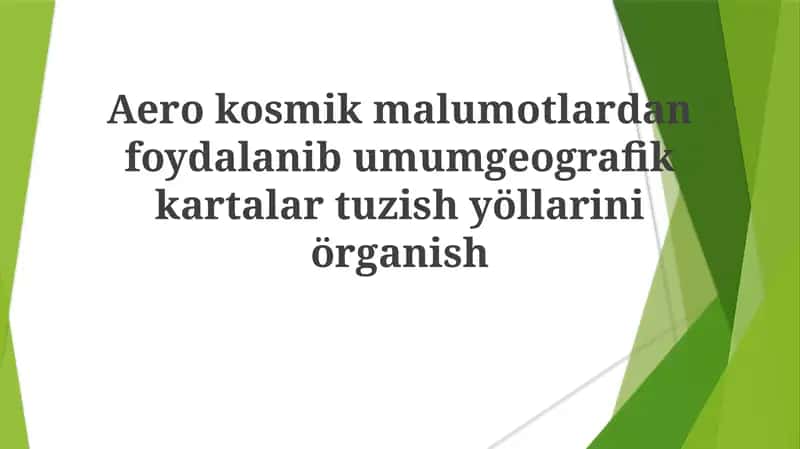 Aerokosmik ma'lumotlardan foydalanib umumiy geografik kartalar tuzish yöllarini örganish