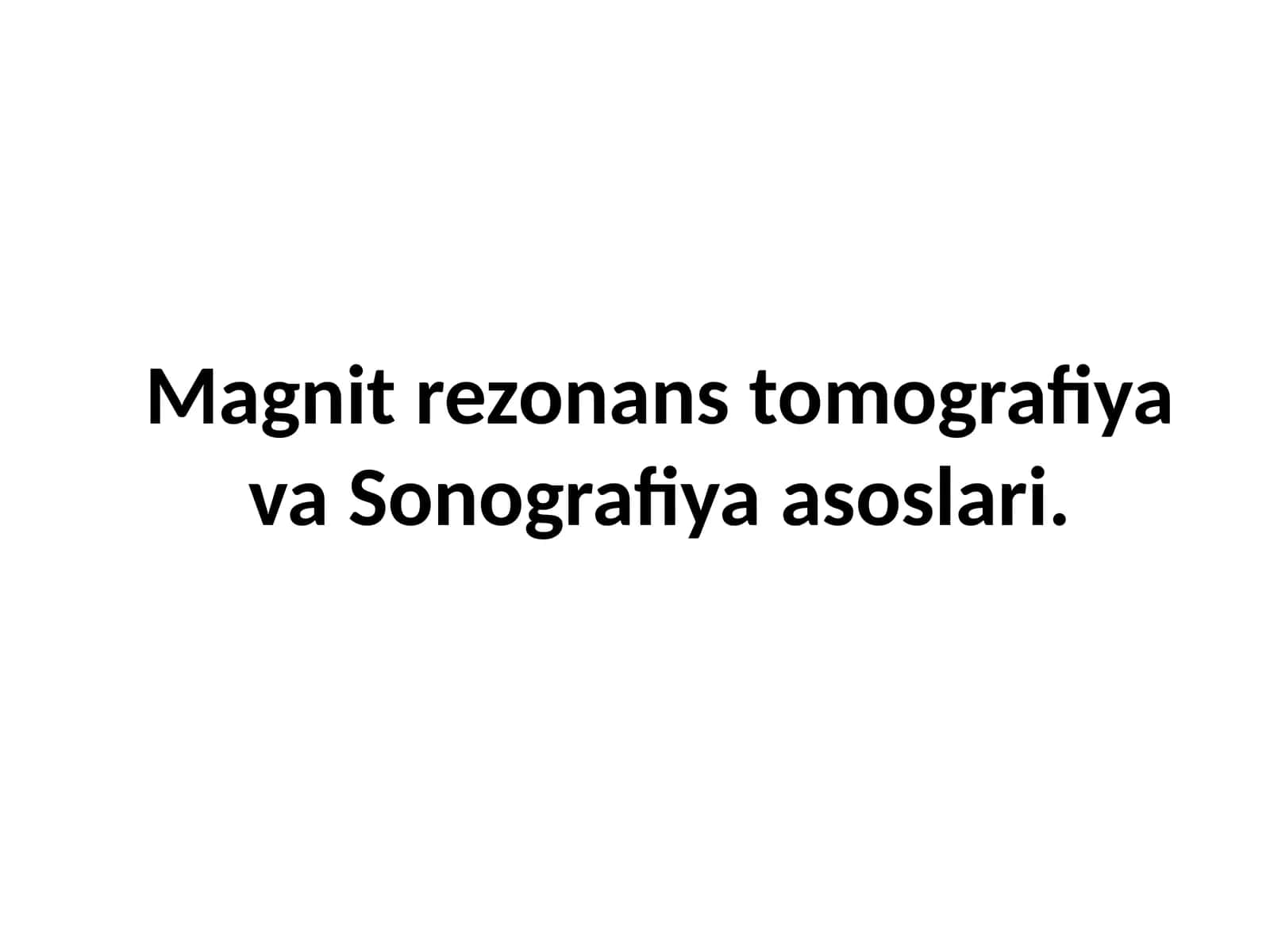 Magnit rezonans tomografiya va Sonografiya asoslari