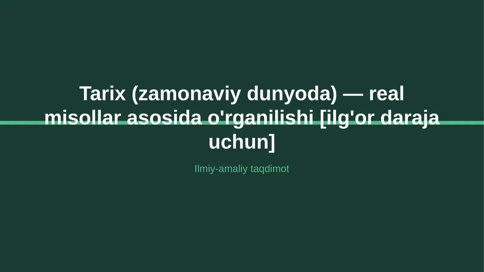 Tarix (zamonaviy dunyoda) — real misollar asosida o'rganilishi [ilg'or daraja uchun]