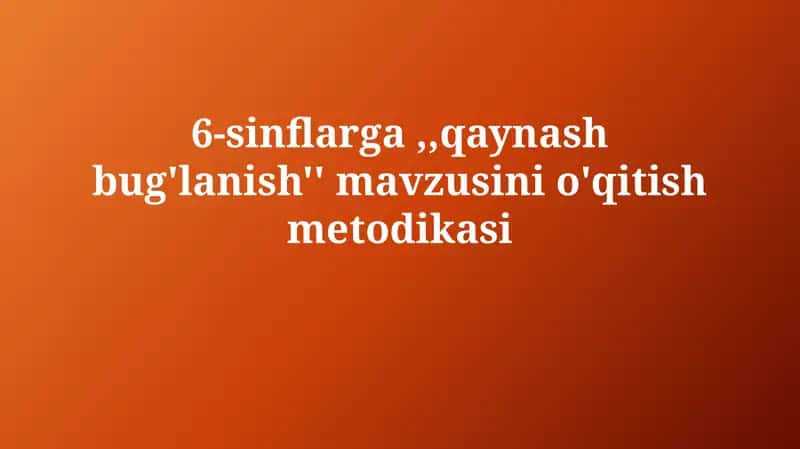 Qaynatish va bug'lanish metodikasi
