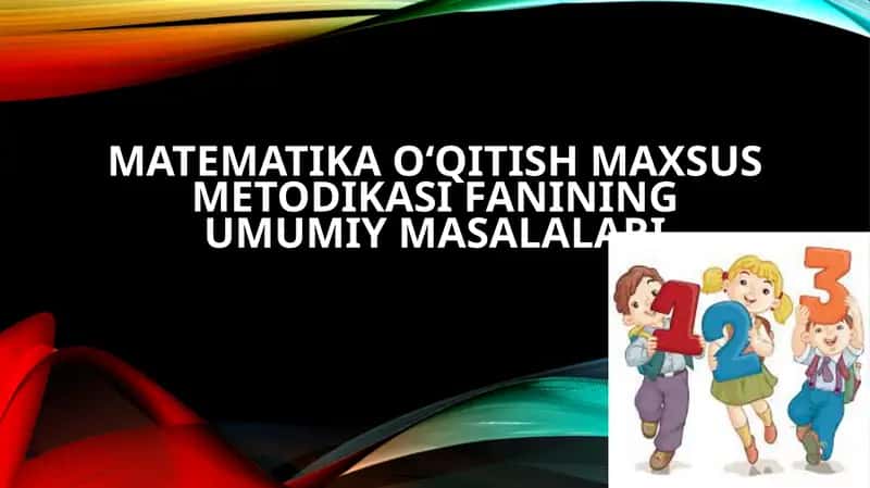 Matematika o‘qitish maxsus metodikasi fanining umumiy masalalari