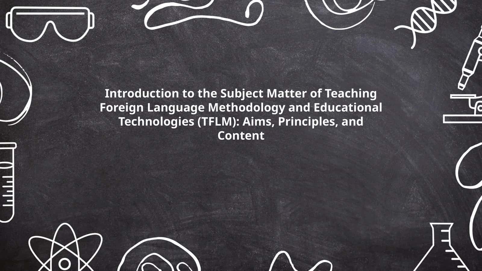 Introduction to the Subject Matter of Teaching Foreign Language Methodology and Educational Technologies (TFLM): Aims, Principles, and Content