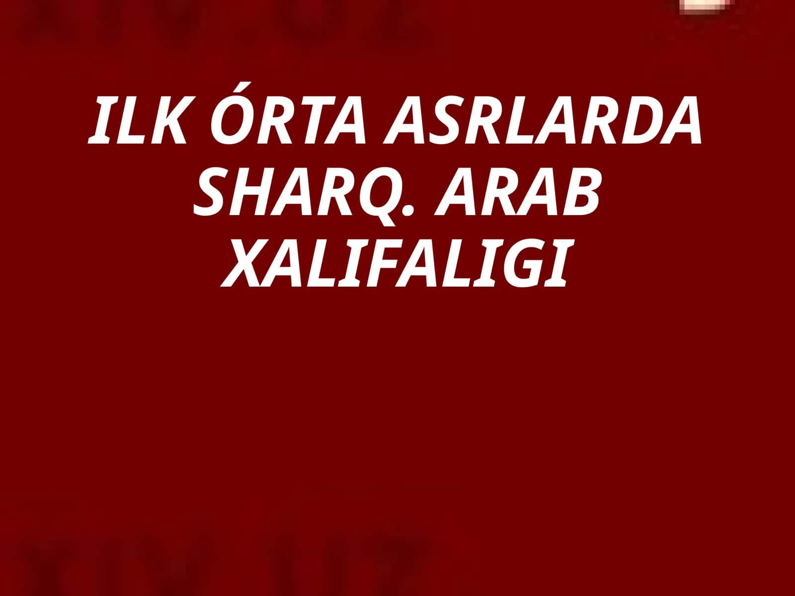 ILKÓRTA ASRLARDA SHARQ. ARAB XALIFALIGI