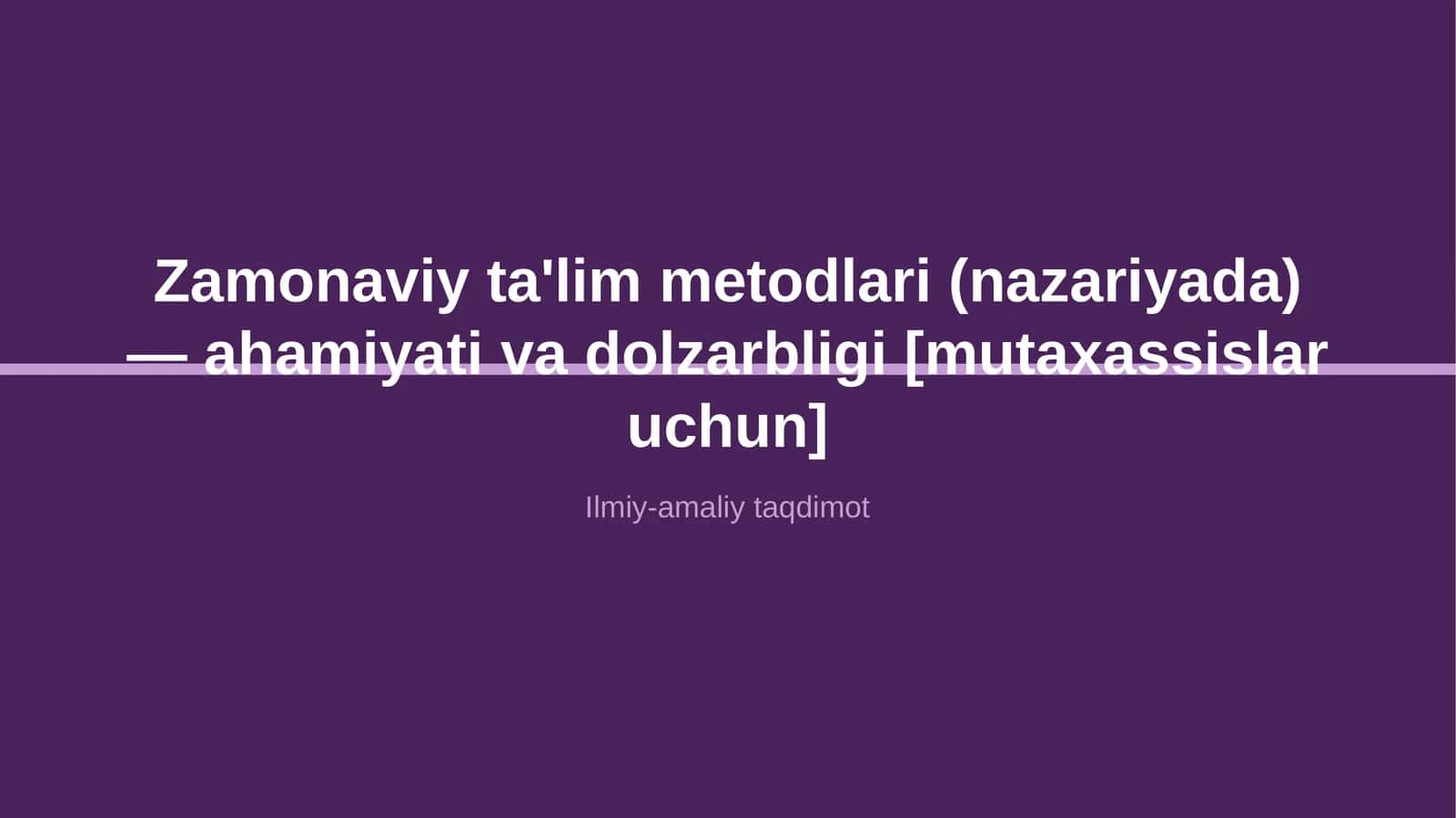 Zamonaviy ta'lim metodlari (nazariyada) — ahamiyati va dolzarbligi [mutaxassislar uchun]