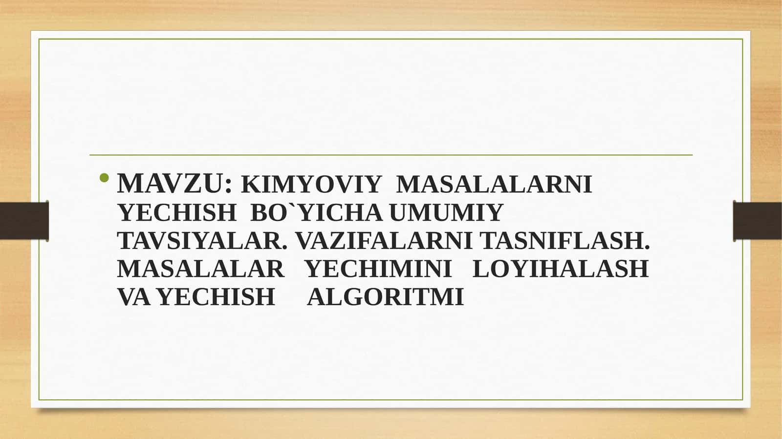 KIMYOVIY  MASALALARNI  YECHISH  BO`YICHA UMUMIY  TAVSIYALAR. VAZIFALARNI TASNIFLASH.  MASALALAR   YECHIMINI   LOYIHALASH VA YECHISH     ALGORITMI