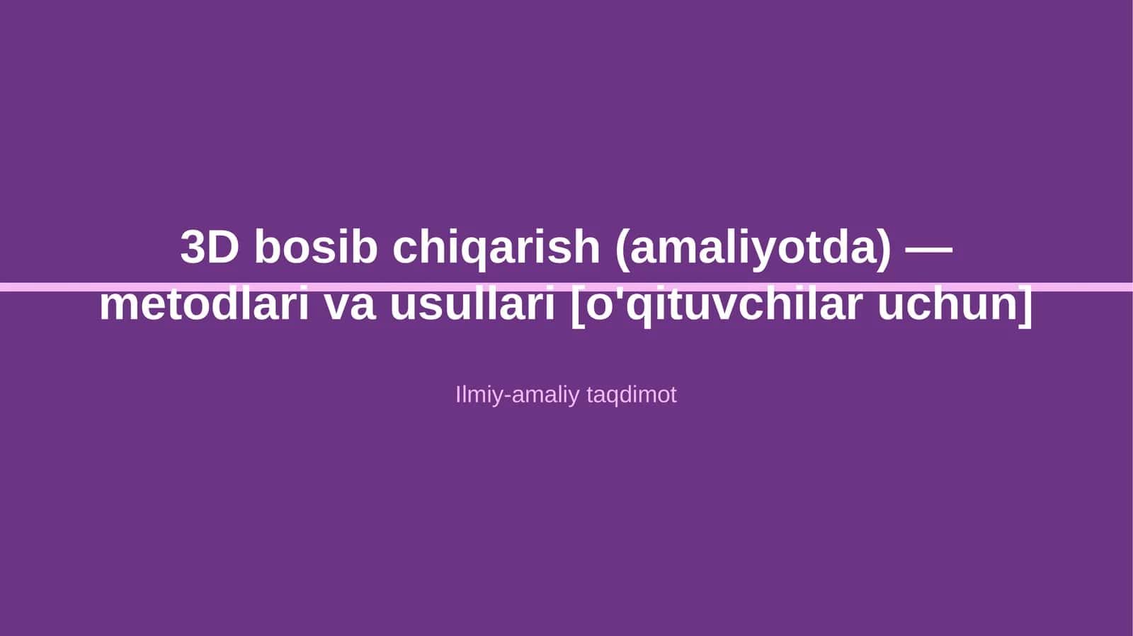 3D bosib chiqarish (amaliyotda) — metodlari va usullari [o'qituvchilar uchun]