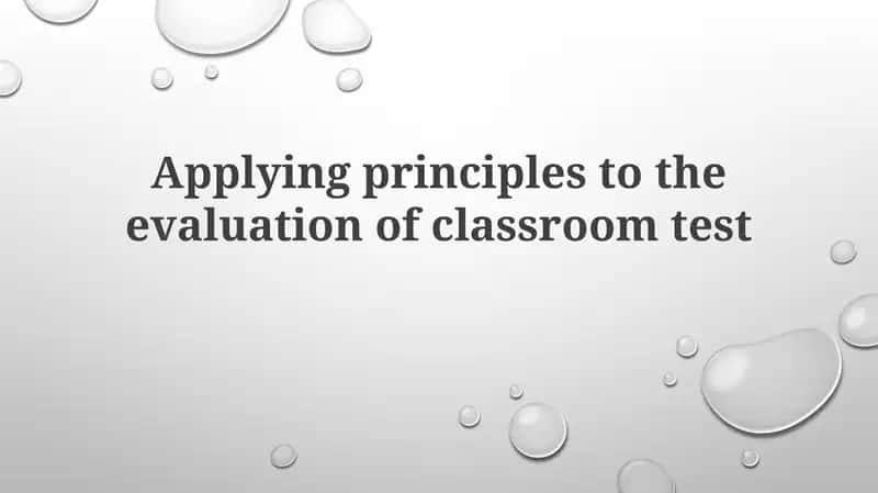 Applying principles to the evaluation of classroom test