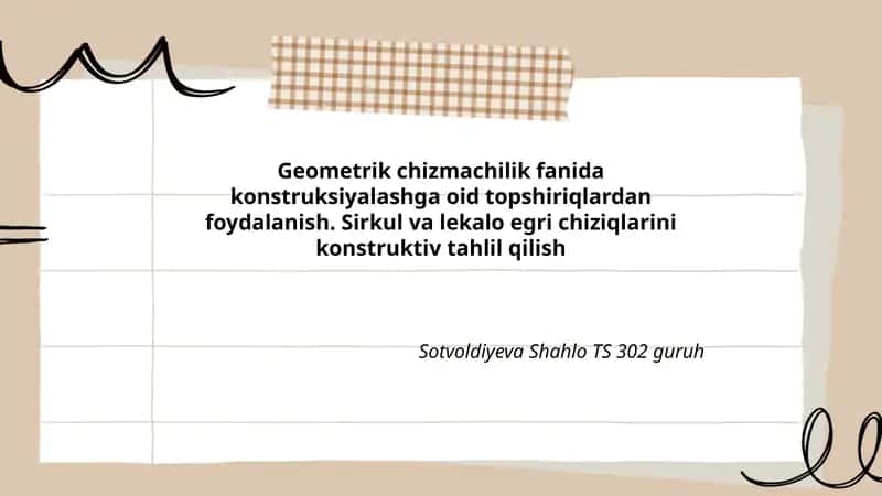 Geometrik chizmachilik fanida konstruksiyalashga oid topshiriqlardan foydalanish. Sirkul va lekalo egri chiziqlarini konstruktiv tahlil qilish
