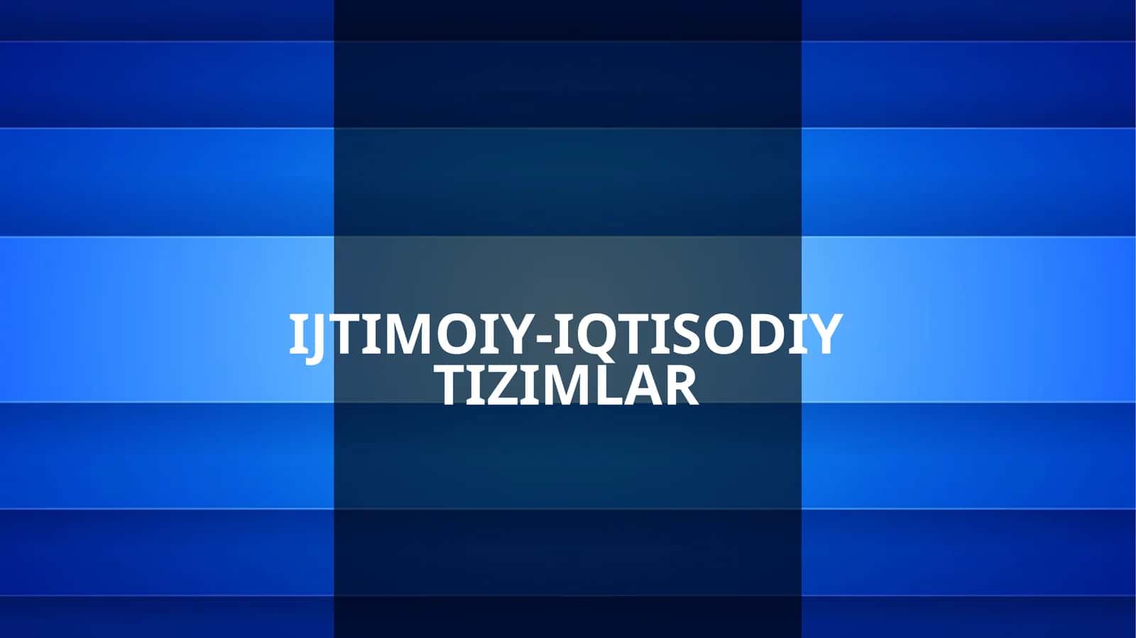 IJTIMOIY-IQTISODIY TIZIMLAR