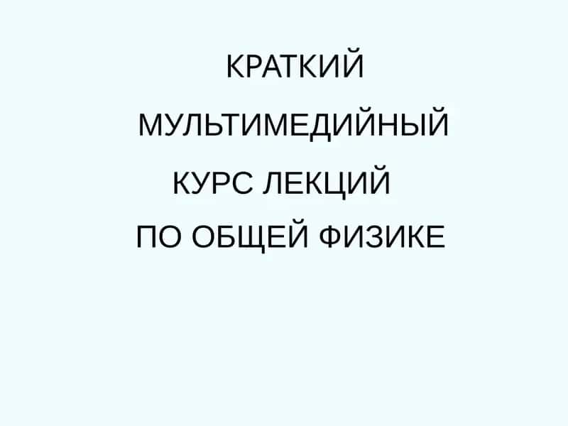 КРАТКИЙ КУРС ЛЕКЦИЙ ПО ОБЩЕЙ ФИЗИКЕ