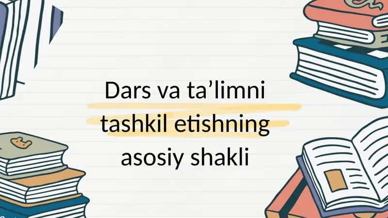 Dars va ta’limni tashkil etishning asosiy shakli
