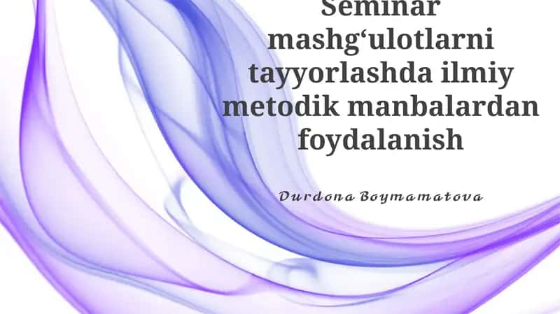 Ilmiy metodik manbalardan foydalanib seminar mashg'ulotlarini loyihalash, o'quv natijalarni baholash va ilmiy adabiyotlarni aniqlash 1