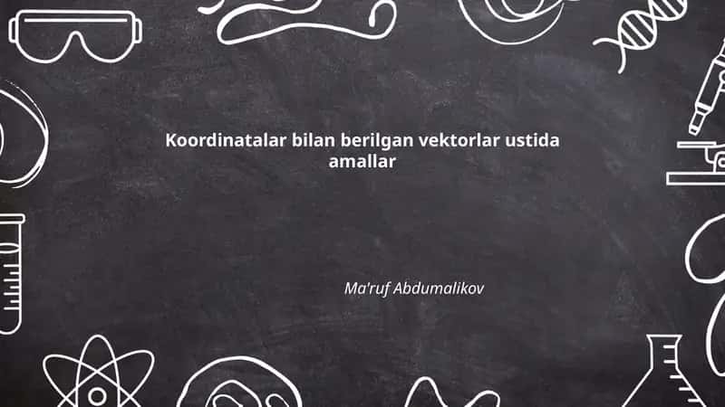 Koordinatalar bilan berilgan vektorlar ustida amallar