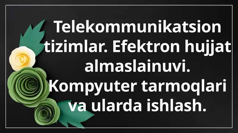 Telekommunikatsion tizimlar. Efektron hujjat almaslainuvi. Kompyuter tarmoqlari va ularda ishlash.
