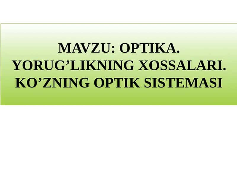 OPTIKA. YORUG’LIKNING XOSSALARI. KO’ZNING OPTIK SISTEMASI