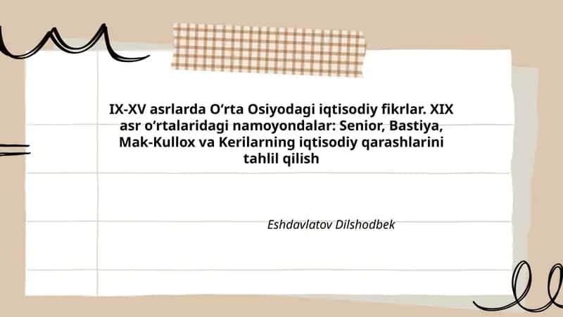 IX-XV asrlarda Oʻrta Osiyodagi iqtisodiy fikrlar. XIX asr oʻrtalaridagi namoyondalar: Senior, Bastiya, Mak-Kullox va Kerilarning iqtisodiy qarashlarini tahlil qilish