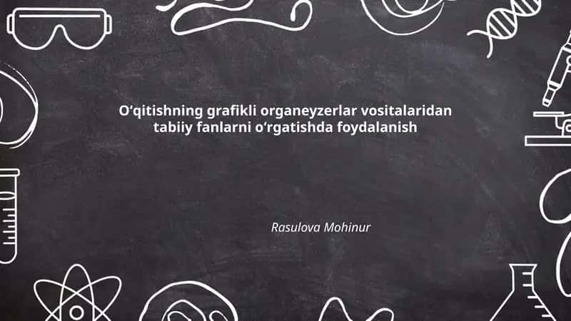 Grafikli organeyzerlar vositalari bilan tabiiy fanlarni oʻrgatish