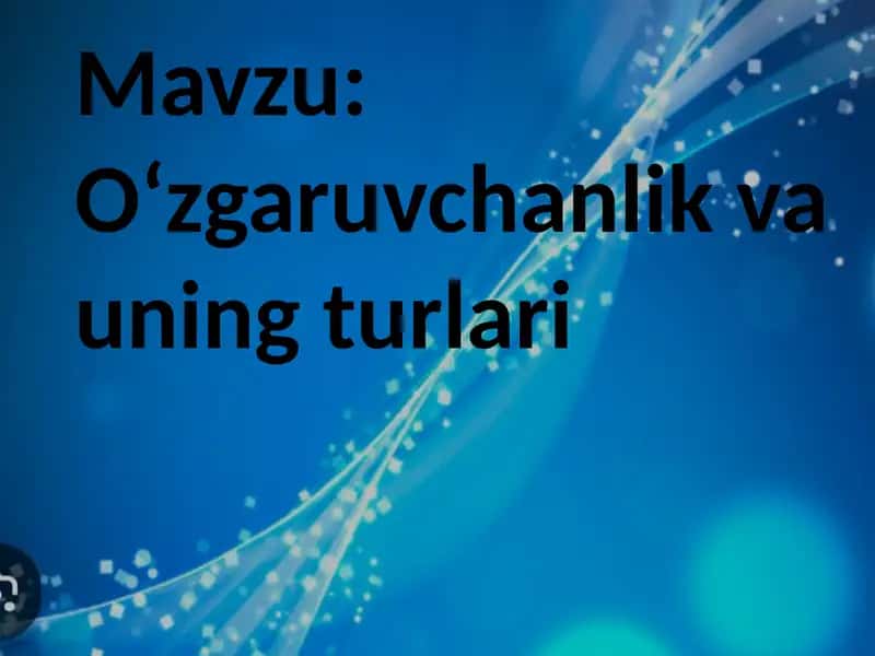 Oʻzgaruvchanlik va uning turlari