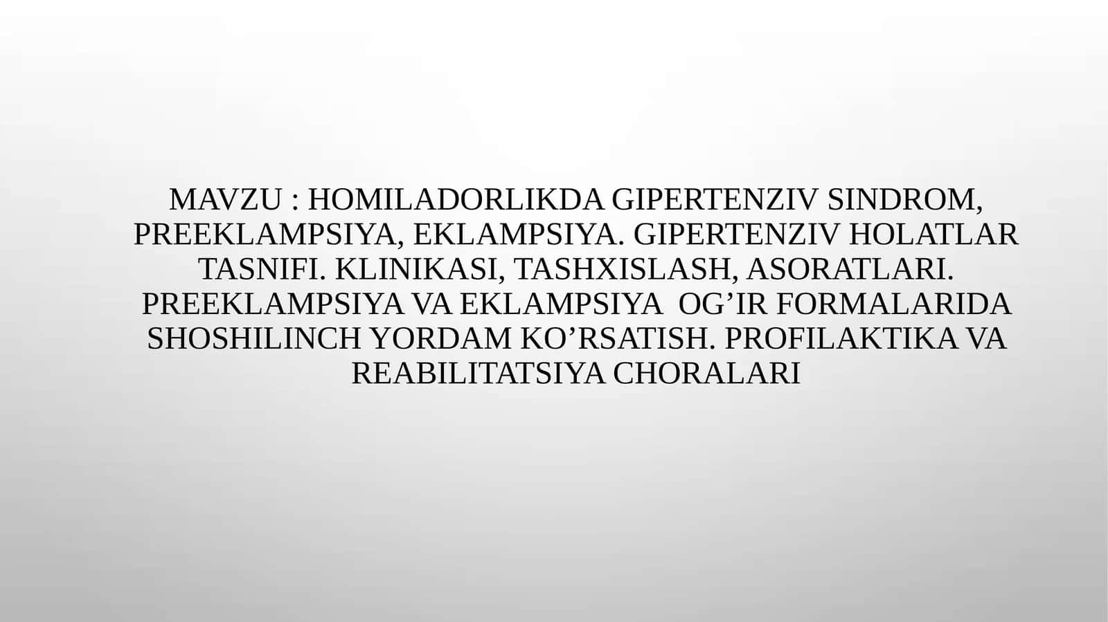 HOMILADORLIKDA GIPERTENZIV SINDROM, PREEKLAMPSIYA, EKLAMPSIYA. GIPERTENZIV HOLATLAR TASNIFI. KLINIKA