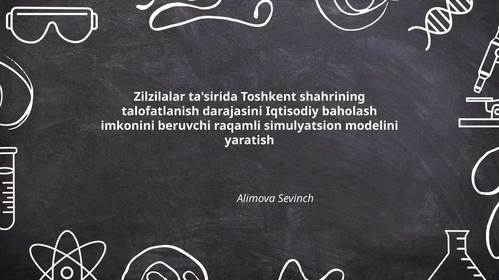 Zilzilalar ta'sirida Toshkent shahrining talofatlanish darajasini Iqtisodiy baholash imkonini beruvchi raqamli simulyatsion modelini yaratish