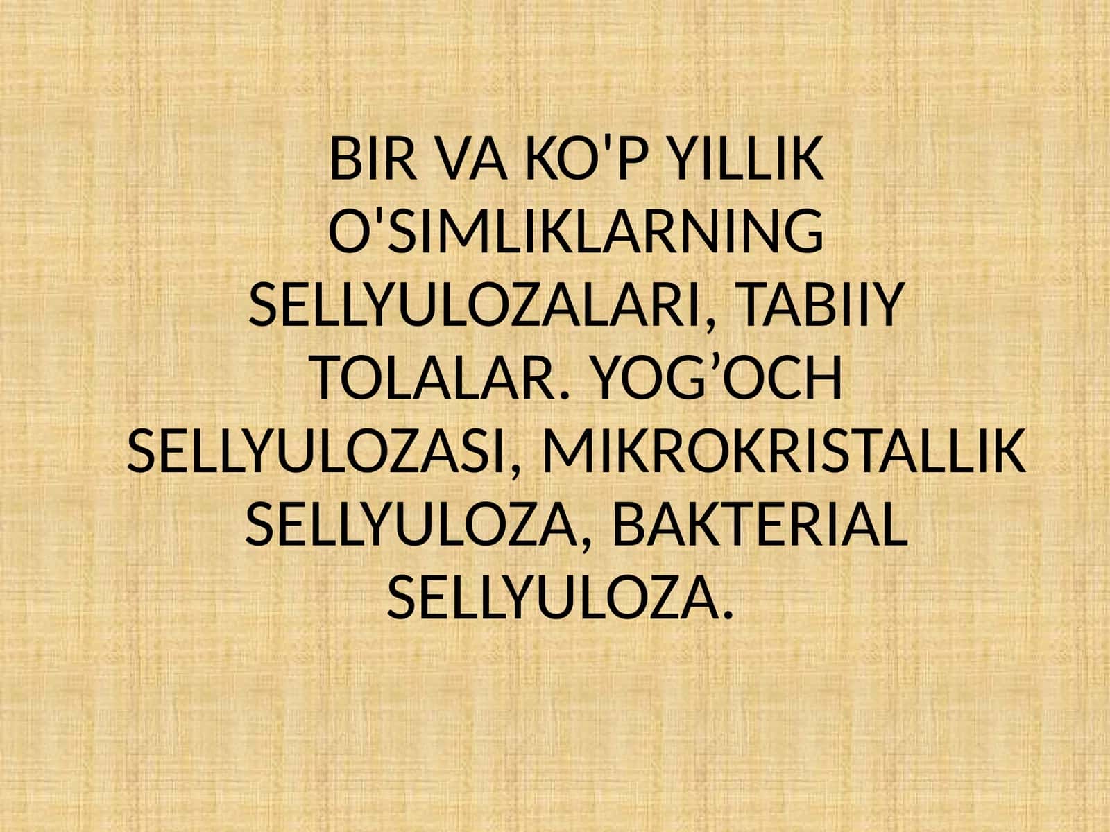 BIR VA KO'P YILLIK O'SIMLIKLARNING SELLYULOZALARI, TABIIY TOLALAR. YOG’OCH SELLYULOZASI, MIKROKRISTALLIK SELLYULOZA, BAKTERIAL SELLYULOZA.