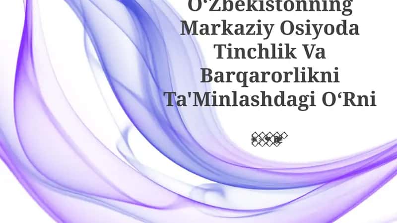 Oʻzbekistonning Markaziy Osiyoda Tinchlik Va Barqarorlikni Ta'Minlashdagi OʻRni
