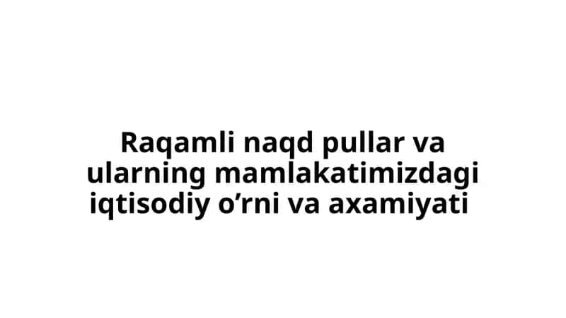 Raqamli naqd pullar va ularning mamlakatimizdagi iqtisodiy o'rni va axamiyati