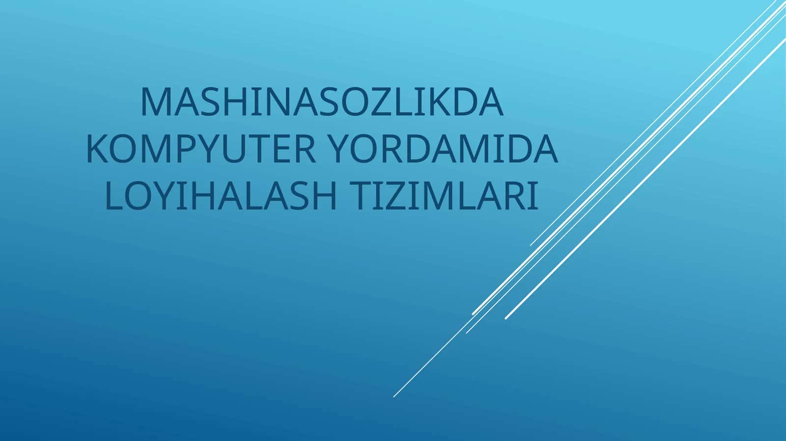 MASHINASOZLIKDA KOMPYUTER YORDAMIDA LOYIHALASH TIZIMLARI
