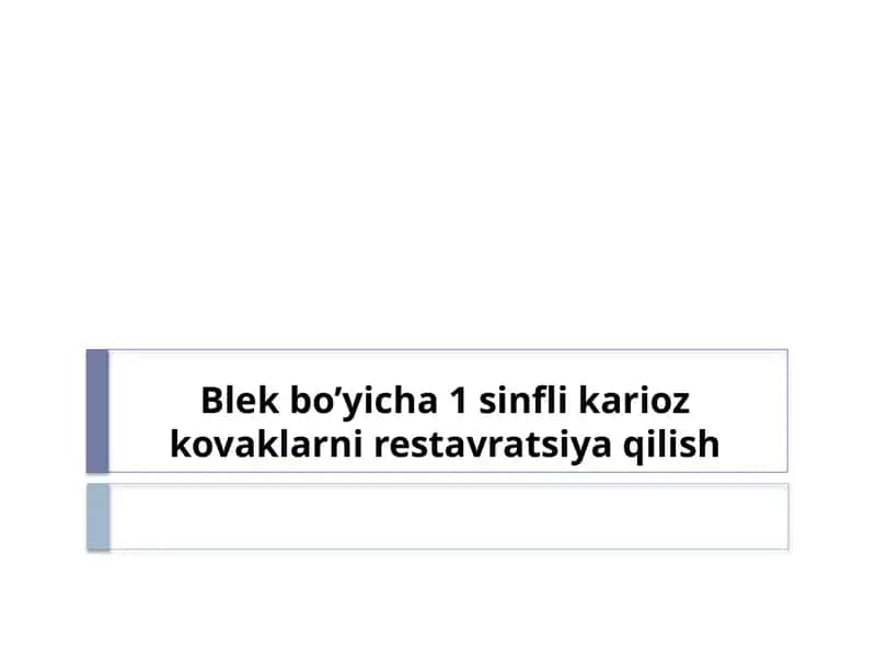 Blekbo’yicha 1-sinflik karioz kovaklarni restavratsiya qilish