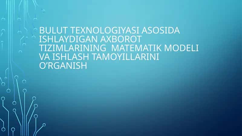 Bulut texnologiyasi asosida ishlaydigan axborot tizimlarining matematik modeli va ishlash tamoyillarini o’rganish