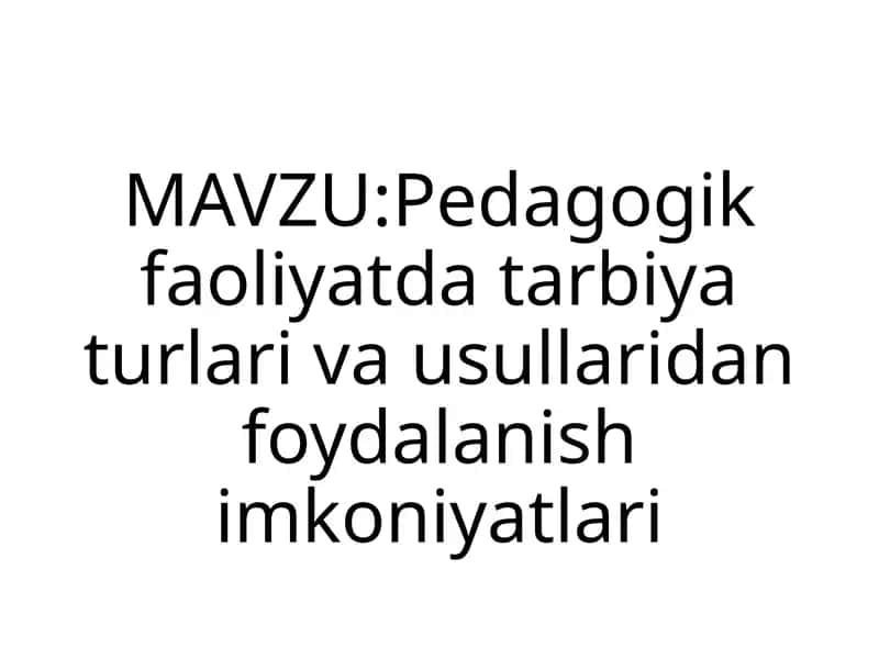 Pedagogik faoliyatda tarbiyat usullari va vositalaridan foydalanish imkoniyatlari