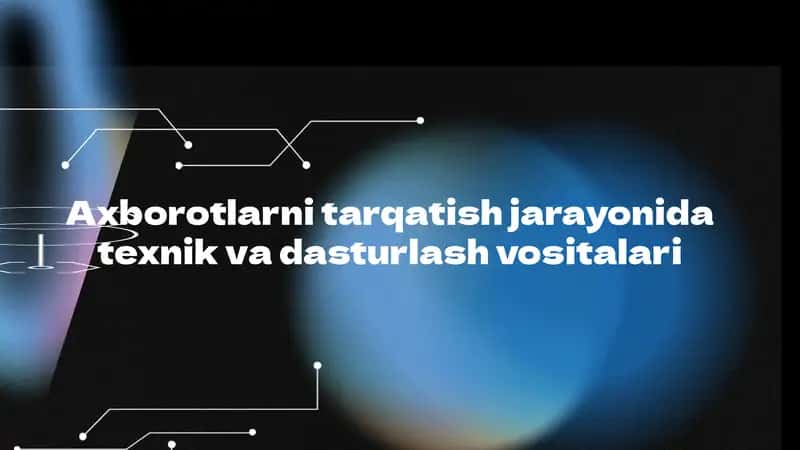 Axborotlarni tarqatish jarayonida texnik va dasturlash vositalari