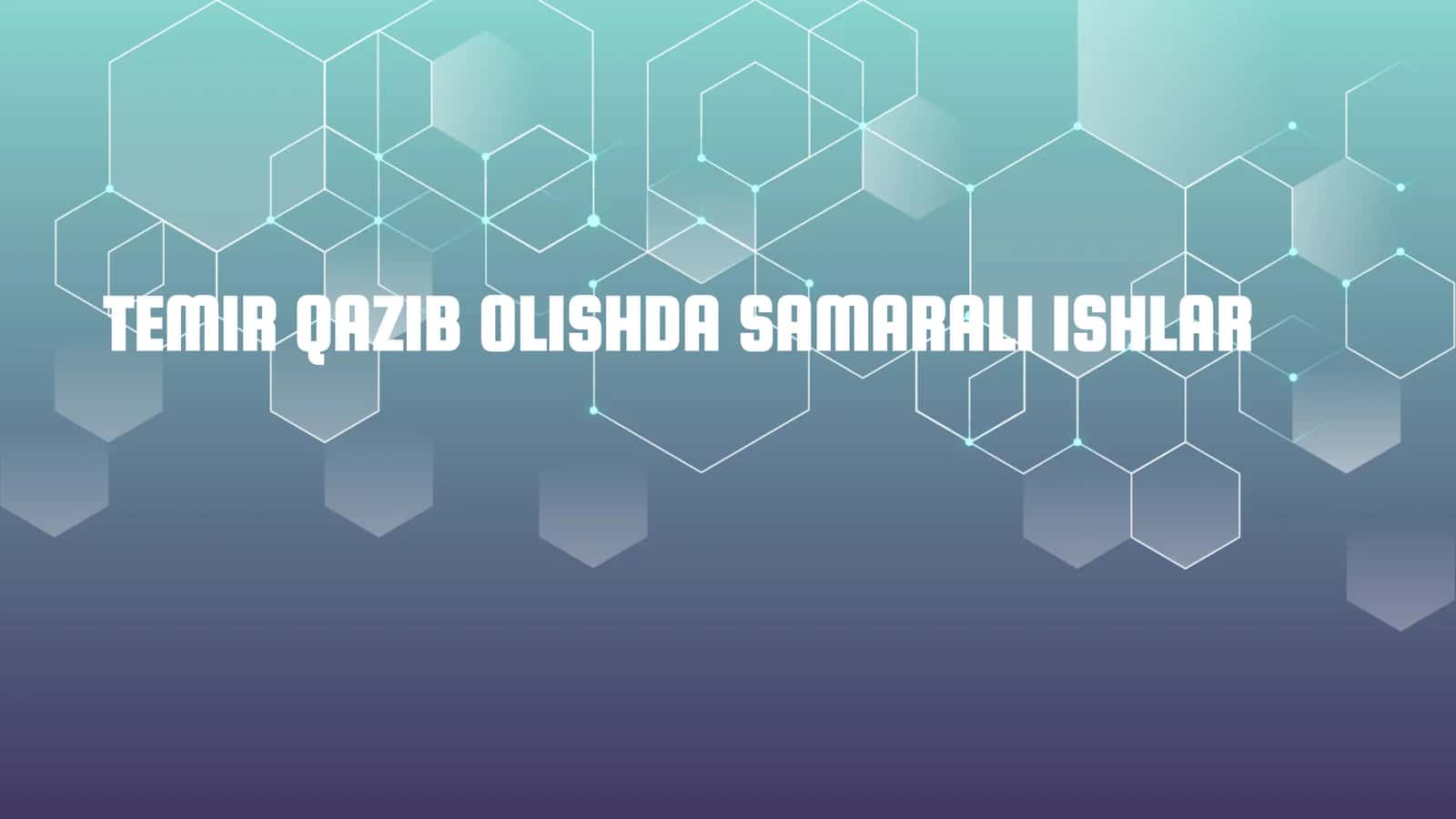 TEMIR QAZIB OLISHDA SAMARALI ISHLAR