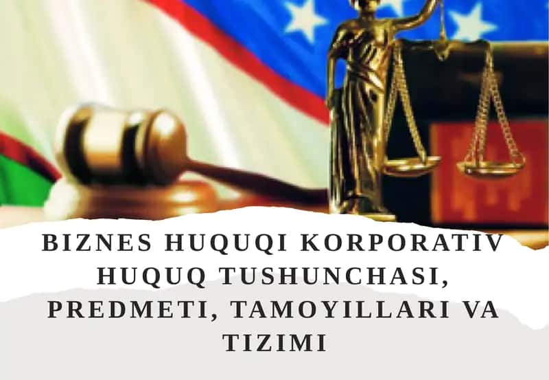 Bizneshuquqi, korporativ huquq tushunchasi, predmeti, tamoyillari va tizimi