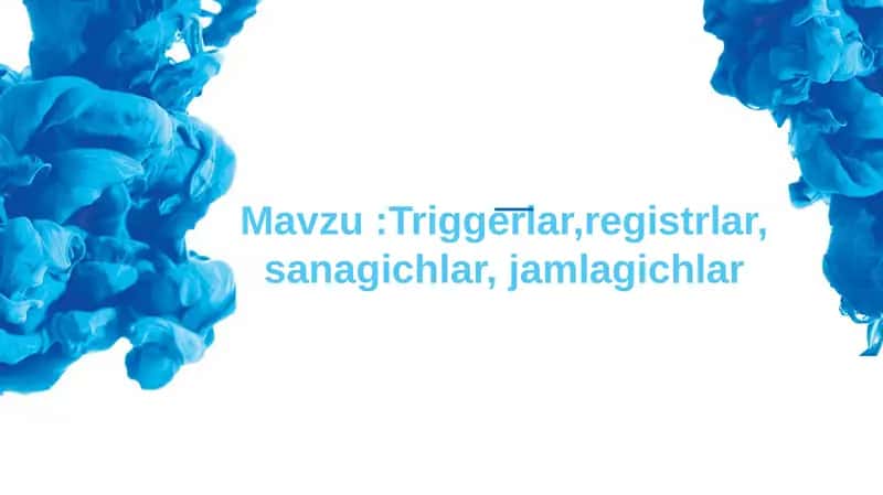 Triggerlar, registrlar, sanagichlar, jamlagichlar