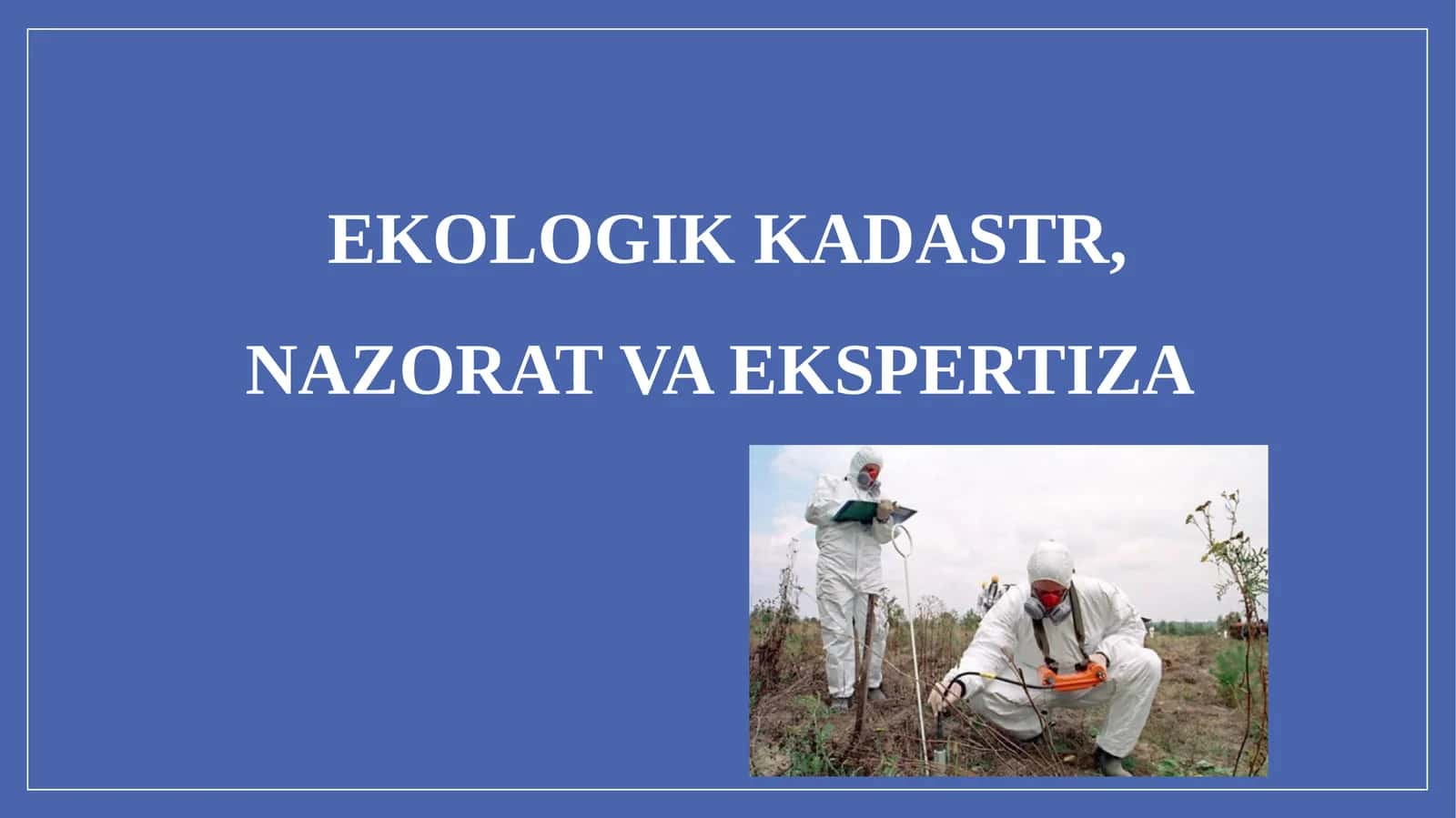 EKOLOGIK KADASTR, NAZORAT VA EKSPERTIZA