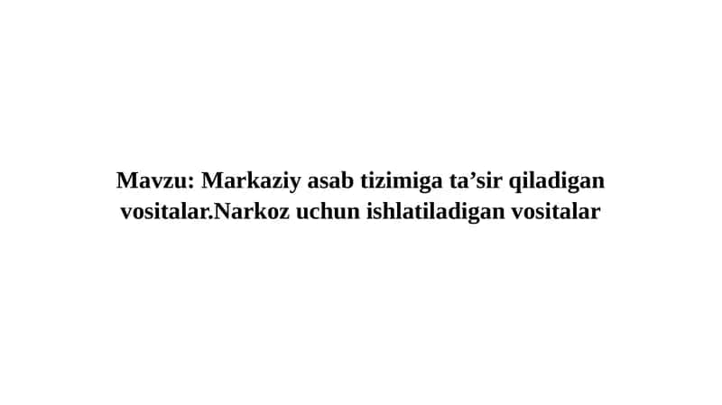 Markaziy asab tizimiga ta’sir qiladigan vositalar.Narkoz uchun ishlatiladigan vositalar