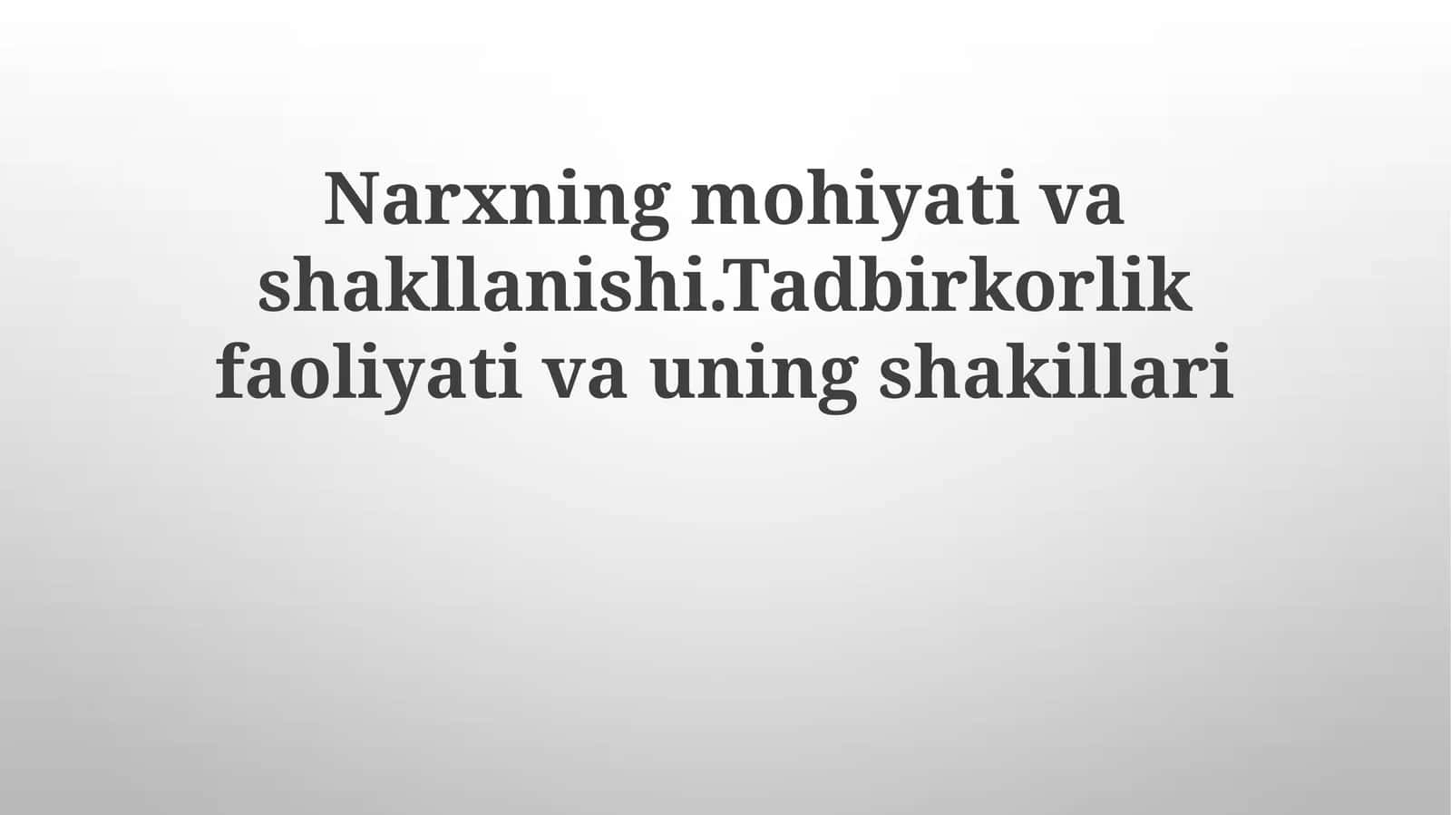 Narxning mohiyati va shakllanishi. Tadbirkorlik faoliyati va uning shakillari