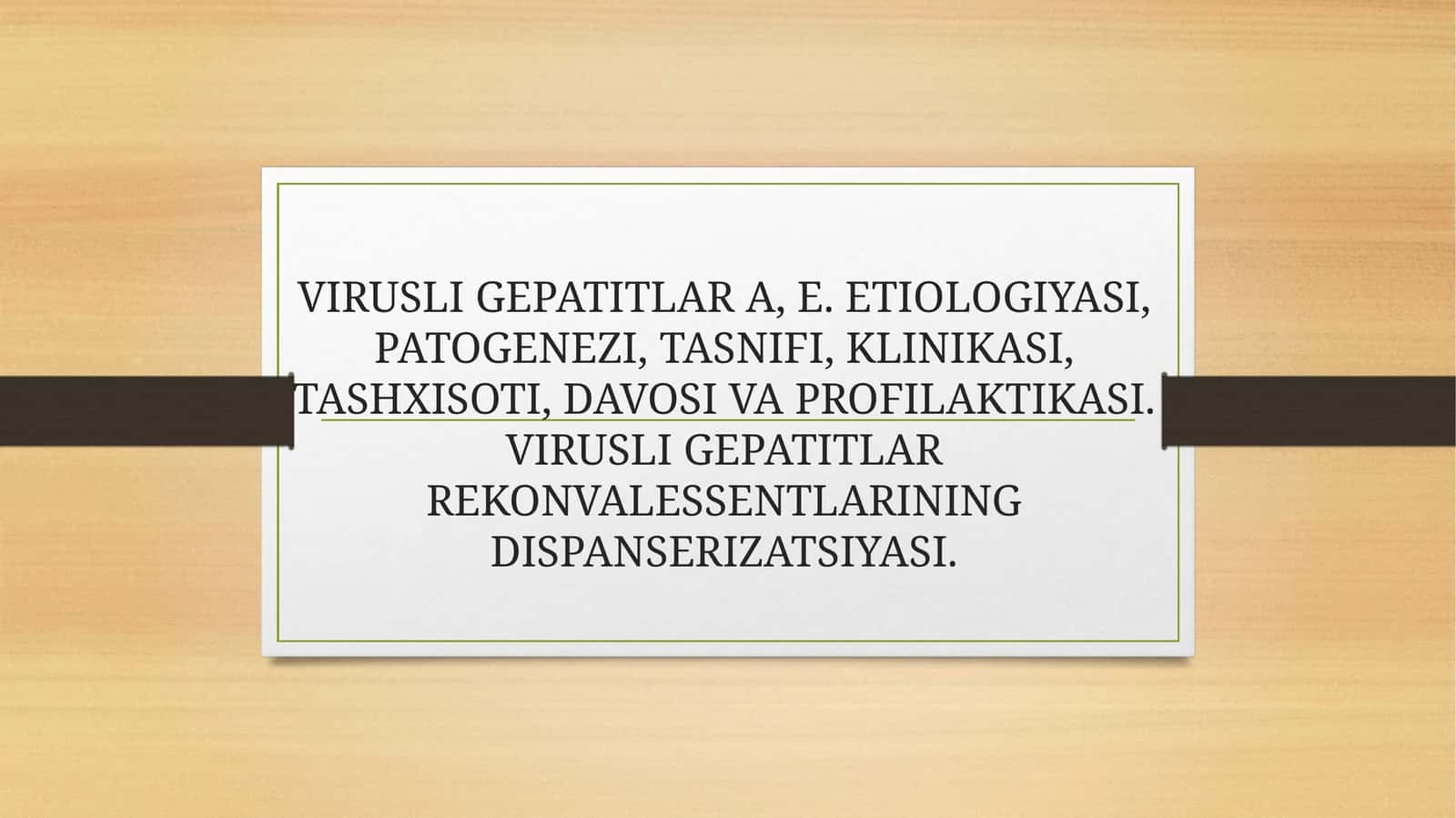 VIRUSLI GEPATITLAR A, E. ETIOLOGIYASI, PATOGENEZI, TASNIFI, KLINIKASI, TASHXISOTI, DAVOSI VA PROFILAKTIKASI. VIRUSLI GEPATITLAR REKONVALESSENTLARINING DISPANSERIZATSIYASI