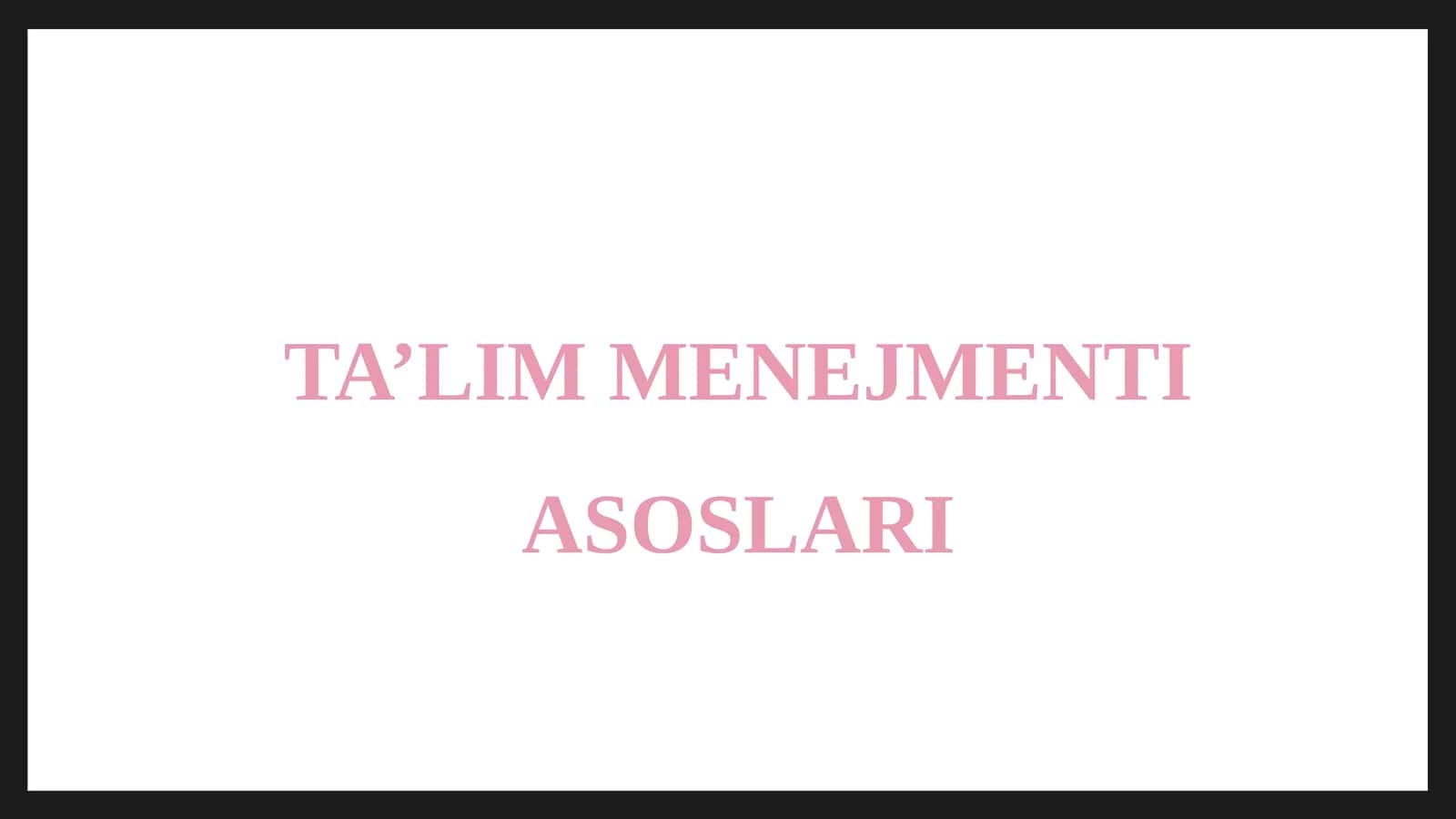 TA’LIM MENEJMENTI ASOSLARI