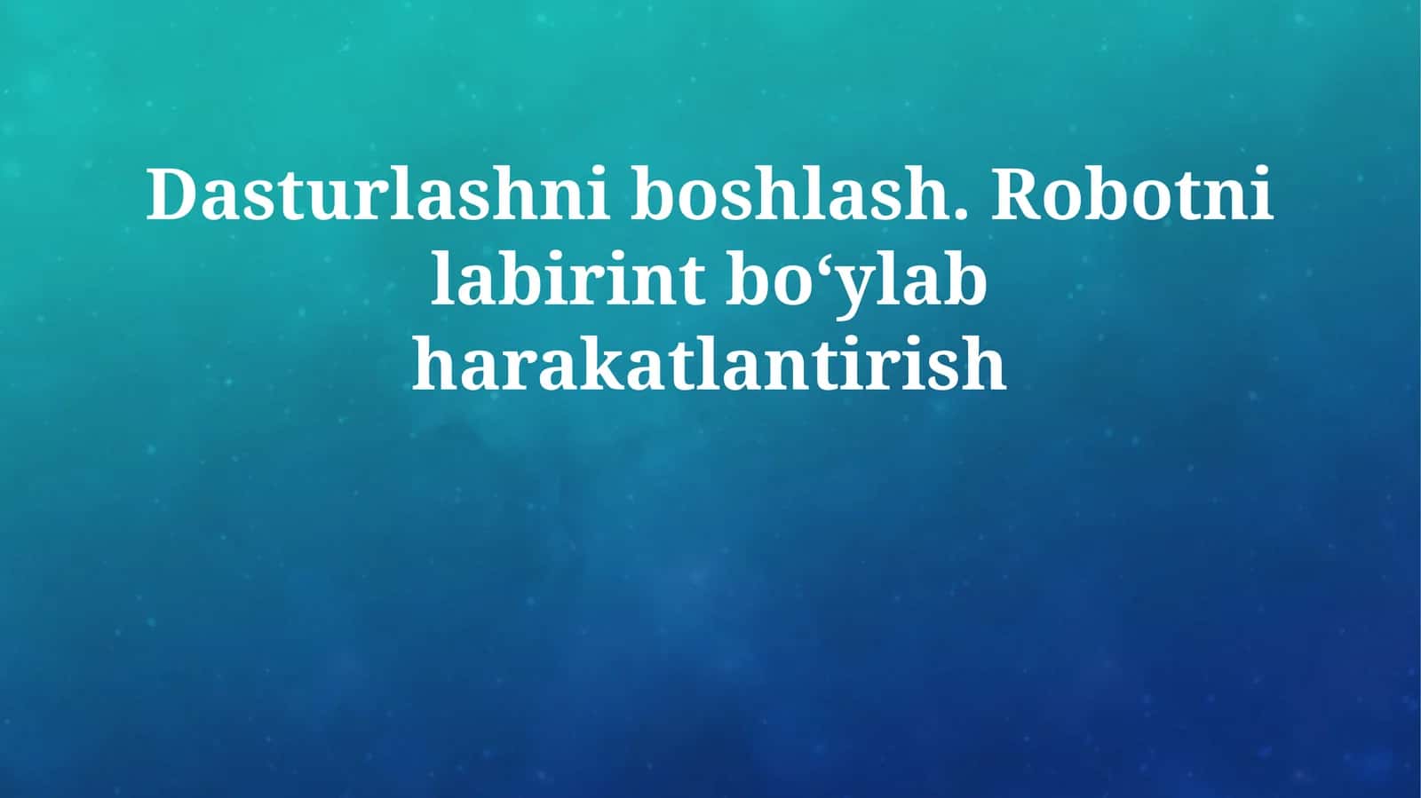 Dasturlashni boshlash. Robotni labirint boʻylab harakatlantirish