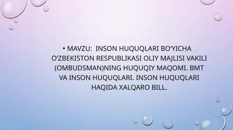 Inson huquqlari boʻyicha Oʻzbekiston Respublikasi Oliy Majlisi Vakili (Ombudsman)ning huquqiy maqomi. BMT va inson huquqlari. Inson huquqlari haqida xalqaro bill