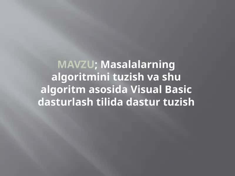 Masalalarning algoritmini tuzish va shu algoritm asosida Visual Basic dasturlash tilida dastur tuzish