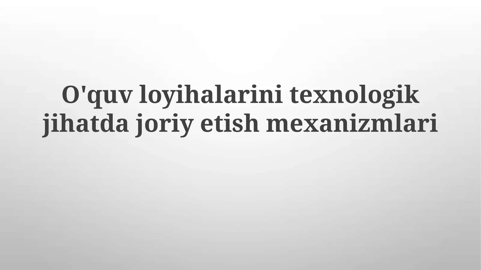 O'quv loyihasini texnologik jihatlarda jarayonida