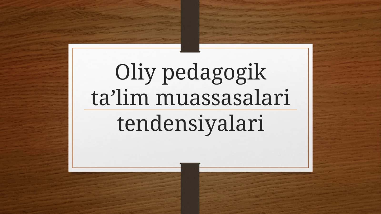 Oliy pedagogik ta’lim muassasalari tendensiyalari.
