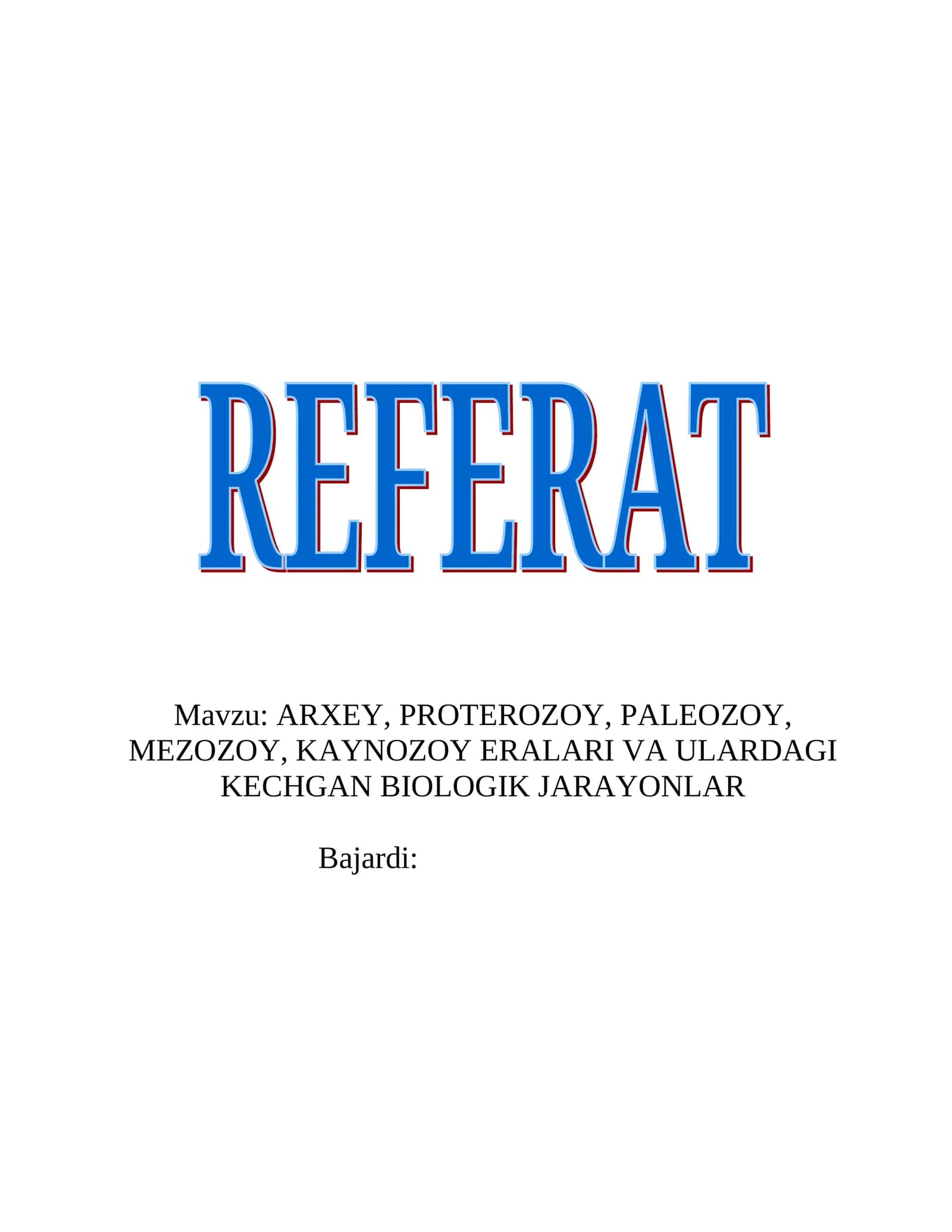 ARXEY, PROTEROZOY, PALEOZOY, MEZOZOY, KAYNOZOY ERALARI VA ULARDAGI KECHGAN BIOLOGIK JARAYONLAR