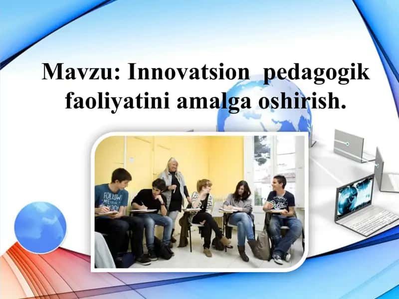 Innovatsion  pedagogik faoliyatini amalga oshirish.