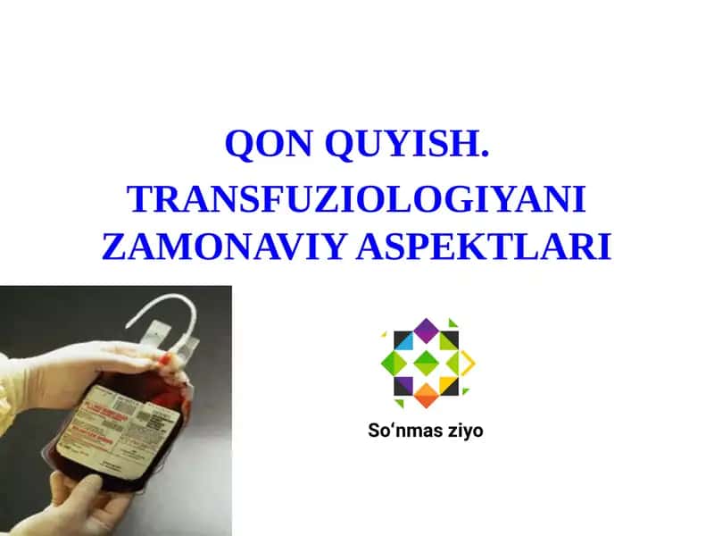 QON QUYISH.
TRANSFUZIOLOGIYANI ZAMONAVIY ASPEKTLARI