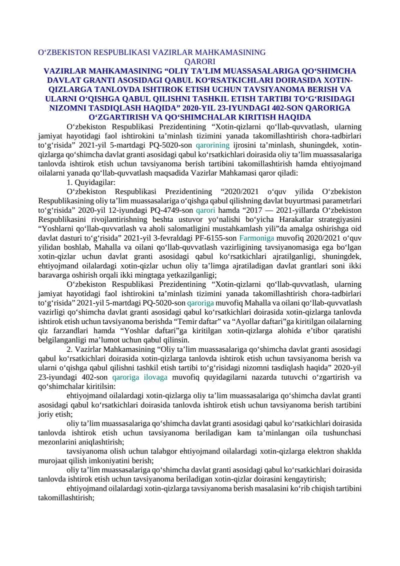 VAZIRLAR MAHKAMASINING “OLIY TA’LIM MUASSASALARIGA QO‘SHIMCHA DAVLAT GRANTI ASOSIDAGI QABUL KO‘RSATKICHLARI DOIRASIDA XOTIN-QIZLARGA TANLOVDA ISHTIROK ETISH UCHUN TAVSIYANOMA BERISH VA ULARNI O‘QISHGA QABUL QILISHNI TASHKIL ETISH TARTIBI TO‘G‘RISIDAGI NIZOMNI TASDIQLASH HAQIDA” 2020-YIL 23-IYUNDAGI 402-SON QARORIGA O‘ZGARTIRISH VA QO‘SHIMCHALAR KIRITISH HAQIDA